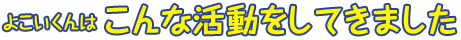 よこいくんはこんな活動をしてきました
