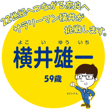 22世紀へつながる奈良へ、サラリーマン横井が挑戦します。横井雄一59歳