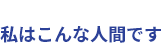 私はこんな人間です